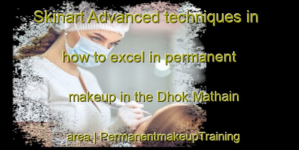 Skinart Advanced techniques in how to excel in permanent makeup in the Dhok Mathain area | PermanentmakeupTraining | PermanentmakeupClasses | SkinartTraining-Pakistan